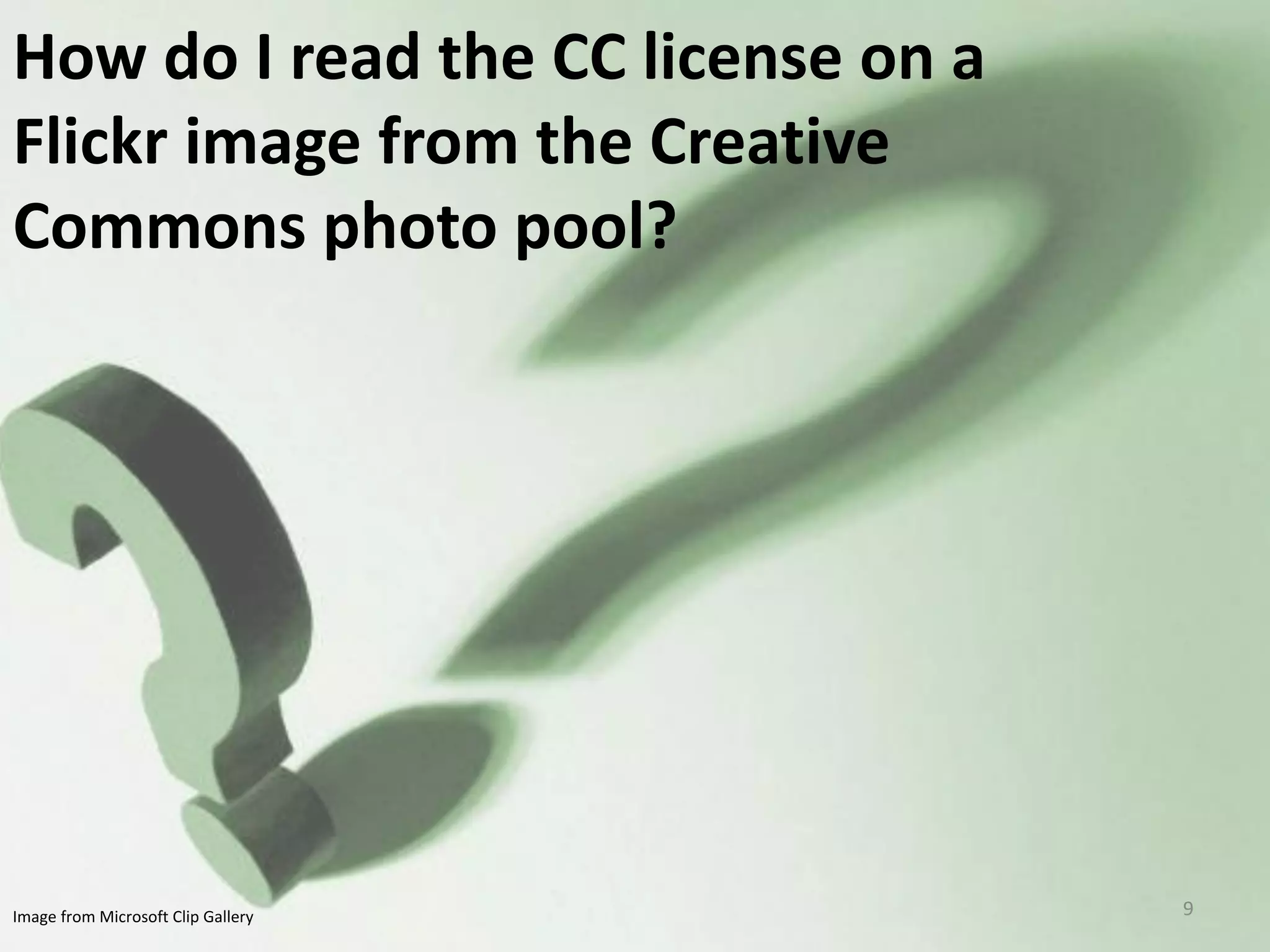 How do I read the CC license on a
Flickr image from the Creative
Commons photo pool?




Image from Microsoft Clip Gallery   9
 