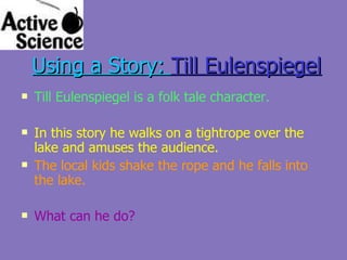 Using a Story:  Till Eulenspiegel ,[object Object],[object Object],[object Object],[object Object]
