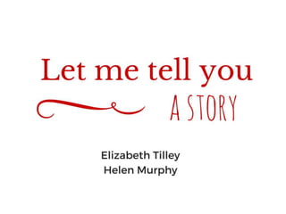 Let me tell you a story…. Elizabeth Tilley & Helen Murphy