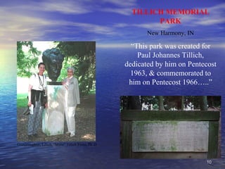 1010
TILLICH MEMORIAL
PARK
New Harmony, IN
“This park was created for
Paul Johannes Tillich,
dedicated by him on Pentecost...