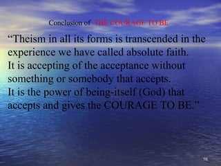 1616
Conclusion of THE COURAGE TO BE
“Theism in all its forms is transcended in the
experience we have called absolute fai...