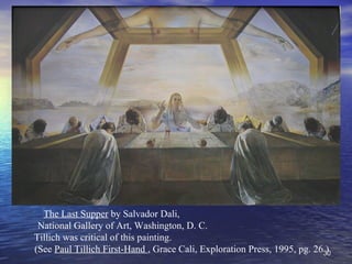 3030
The Last Supper by Salvador Dali,
National Gallery of Art, Washington, D. C.
Tillich was critical of this painting.
(...