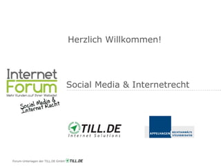 Herzlich Willkommen!




                                    Social Media & Internetrecht




Forum-Unterlagen der TILL.DE GmbH
 