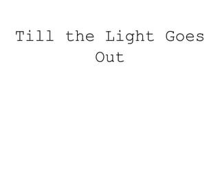 Till the Light Goes
Out
 