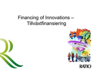 Financing of Innovations –
Tillväxtfinansiering
 