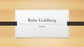 Rube Goldberg
By Tilly
 