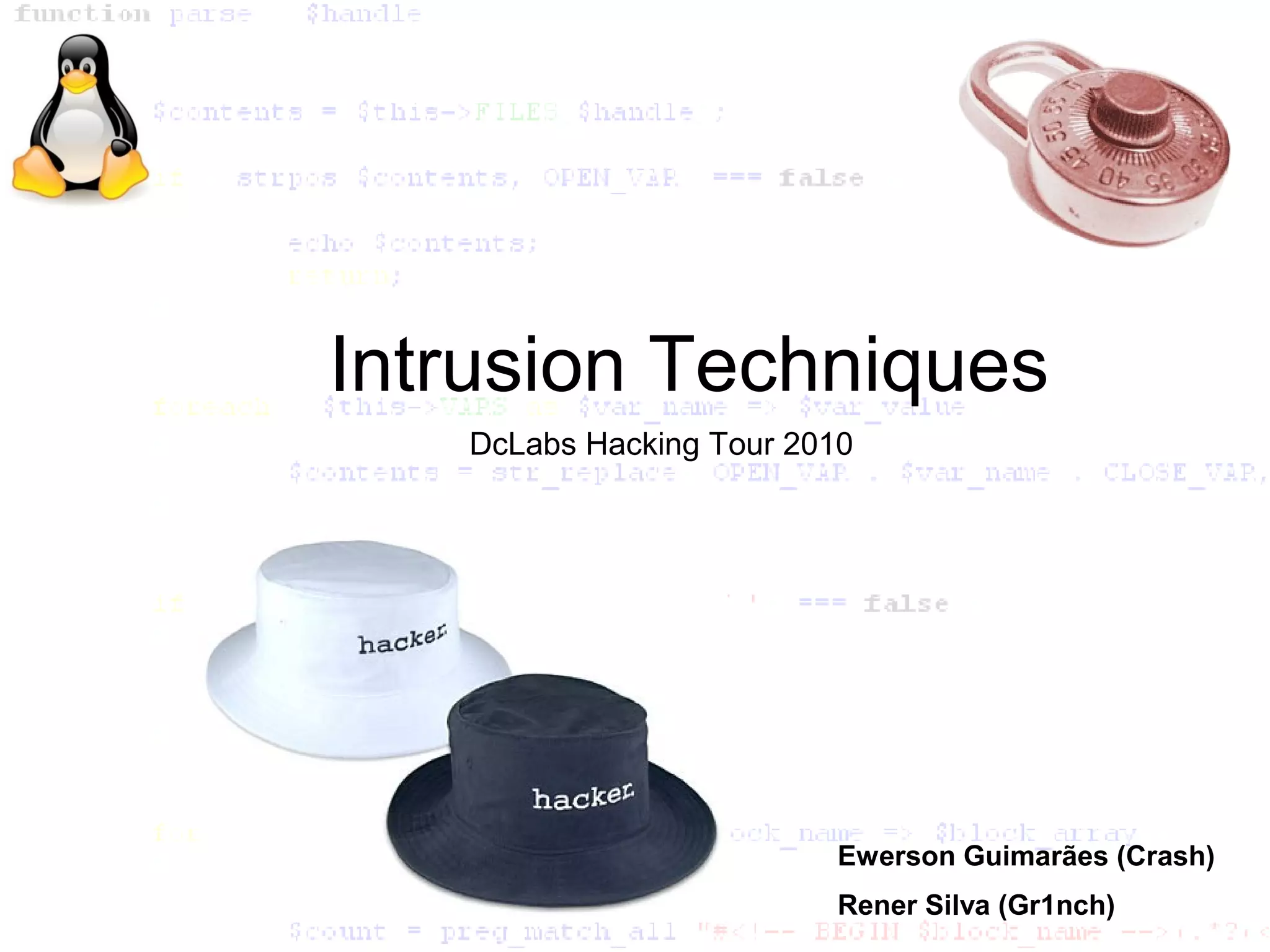 Intrusion Techniques
   DcLabs Hacking Tour 2010




                          Ewerson Guimarães (Crash)
                          Rener Silva (Gr1nch)
 
