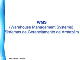 WMS
   (Warehouse Management Systems)
Sistemas de Gerenciamento de Armazém




    Prof. Thiago Casácio
 Prof. Mario Silvestri Filho
 