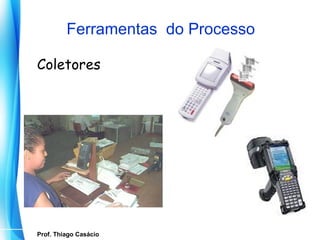 Ferramentas do Processo

  Coletores




   Prof. Thiago Casácio
Prof. Mario Silvestri Filho
 