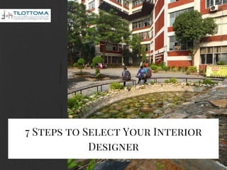 7 Steps to Select Your Interior
Designer
 