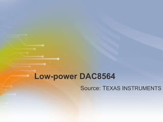 Low-power DAC8564 ,[object Object]