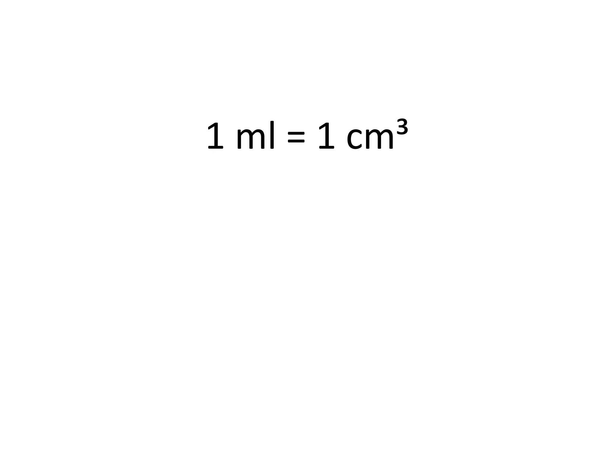 1 ml = 1 cm³
 
