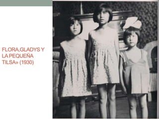 FLORA,GLADYS Y
LAPEQUEÑA
TILSA» (1930)
 
