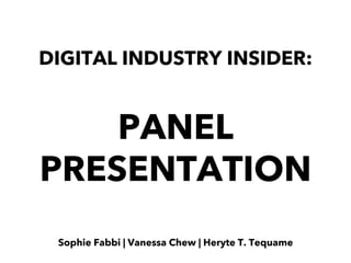 DIGITAL INDUSTRY INSIDER:
Sophie Fabbi | Vanessa Chew | Heryte T. Tequame
PANEL
PRESENTATION
 