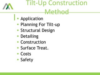 Tilt-Up Construction
Method
 Application
 Planning For Tilt-up
 Structural Design
 Detailing
 Construction
 Surface Treat.
 Costs
 Safety
 