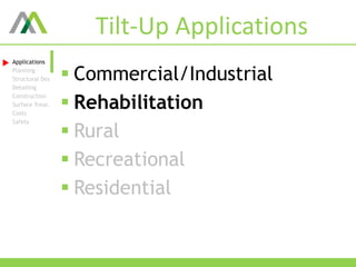 Tilt-Up Applications
 Commercial/Industrial
 Rehabilitation
 Rural
 Recreational
 Residential
Applications
Planning
Structural Des
Detailing
Construction
Surface Treat.
Costs
Safety
 