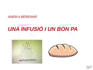TIL TILC
ANEM A BERENAR
UNA INFUSIÓ I UN BON PA
 