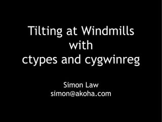 Tilting at Windmills
         with
ctypes and cygwinreg
        Simon Law
     simon@akoha.com
 