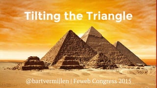 Tilting the Triangle
@bartvermijlen | Feweb Congress 2015
 