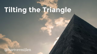Tilting the Triangle
@bartvermijlen
 