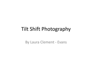 Tilt Shift Photography
By Laura Clement - Evans
 