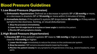Blood Pressure Guidelines
1.Low Blood Pressure (Hypotension)
1.Orthostatic Hypotension: Defined as a decrease in systolic BP of 20 mmHg or more,
or a decrease in diastolic BP of 10 mmHg or more within 3 minutes of tilting.
2.Immediate Action: If the patient’s systolic BP drops below 90 mmHg or if they exhibit
symptoms like dizziness, fainting, or visual disturbances:
1.Stop the procedure immediately.
2.Lower the tilt angle back to a supine or lower angle to stabilize the patient.
3.Monitor BP and symptoms closely.
2.High Blood Pressure (Hypertension)
1.Elevated BP: If the patient’s systolic BP rises to 180 mmHg or higher or diastolic BP
rises to 110 mmHg or higher:
1.Lower the tilt angle immediately to reduce the stress on the cardiovascular system.
2.Stop the session if BP remains elevated despite lowering the angle.
3.Monitor the patient closely for any symptoms of hypertensive crisis (e.g., severe headache, chest
pain).
 