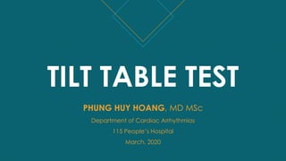 TILT TABLE TEST
PHUNG HUY HOANG, MD MSc
Department of Cardiac Arrhythmias
115 People’s Hospital
March, 2020
 