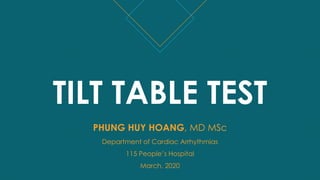 TILT TABLE TEST
PHUNG HUY HOANG, MD MSc
Department of Cardiac Arrhythmias
115 People’s Hospital
March, 2020
 