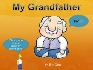 TIM!!!!




Click space
  to learn
 about my
grandfather!




               By Tim Cho
 