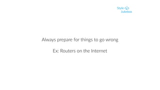 Always prepare for things to go wrong
Ex: Routers on the Internet
 