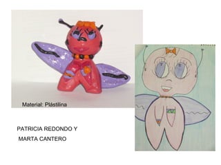PATRICIA REDONDO Y MARTA CANTERO Material: Plástilina 