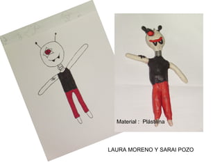 Material :  Plástilina LAURA MORENO Y SARAI POZO 