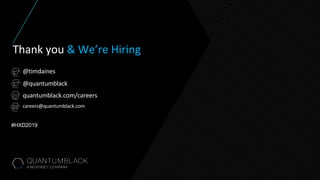 Thank you & We’re Hiring
@timdaines
@quantumblack
quantumblack.com/careers
careers@quantumblack.com
#HXD2019
 