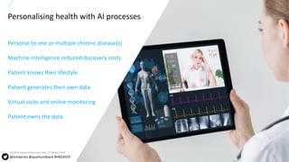 5All content copyright © 2017 QuantumBlack, a McKinsey company 5All content copyright © 2018 QuantumBlack, a McKinsey company
Personal to one or multiple chronic disease(s)
Machine intelligence reduced discovery costs
Patient knows their lifestyle
Patient generates their own data
Virtual visits and online monitoring
Patient owns the data
Personalising health with AI processes
SOURCE:www.shutterstock.com, 2nd March 2019
@timdaines @quantumblack #HXD2019
 