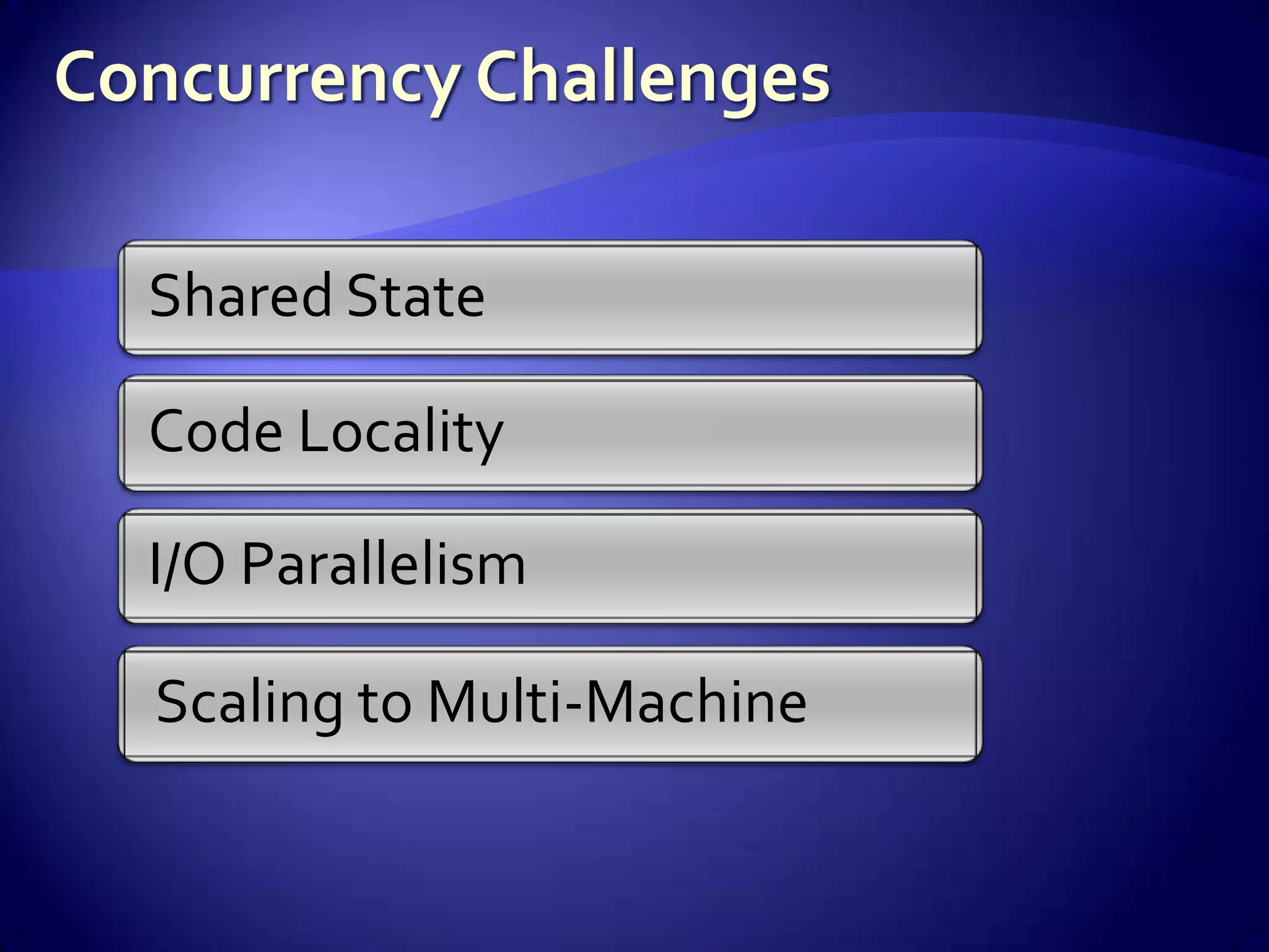 Shared State

Code Locality

I/O Parallelism

Scaling to Multi-Machine
 