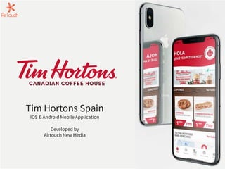 Tim Hortons Spain
IOS & Android Mobile Application
Developed by
Airtouch New Media
 