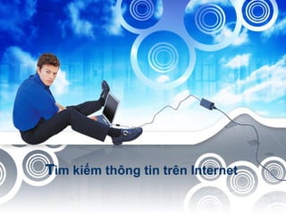 T ìm  ki ếm  th ô ng tin tr ê n Int er net 