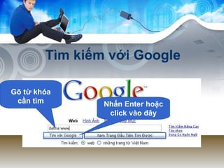 Tìm kiếm với Google Gõ từ khóa cần tìm Nhấn Enter hoặc click vào đây 