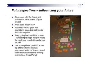 Futurespectives – Influencing your future

  Step years into the future and
  brainstorm the success of your
  project.
  ...
