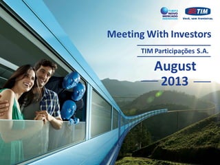 Meeting With Investors
TIM Participações S.A.
August
2013
 