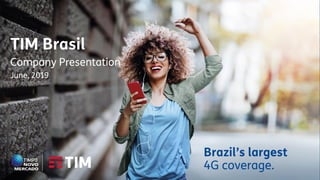 TIM Brasil
Company Presentation
June, 2019
Brazil’s largest
4G coverage.
 