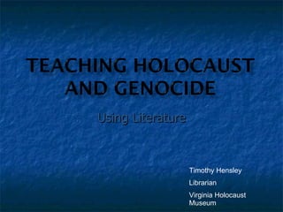 Using Literature Timothy Hensley Librarian Virginia Holocaust Museum 