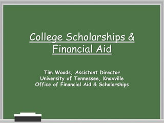 College Scholarships &
     Financial Aid

    Tim Woods, Assistant Director
  University of Tennessee, Knoxville
 Office of Financial Aid & Scholarships
 