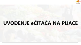 UVOĐENJE eČITAČA NA PIJACE
 