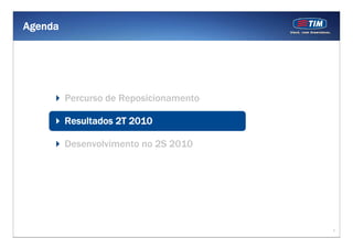 Agenda




         Percurso de Reposicionamento TIM

         Resultados 2T 2010

         Desenvolvimento no 2S 2010




                                            7
 