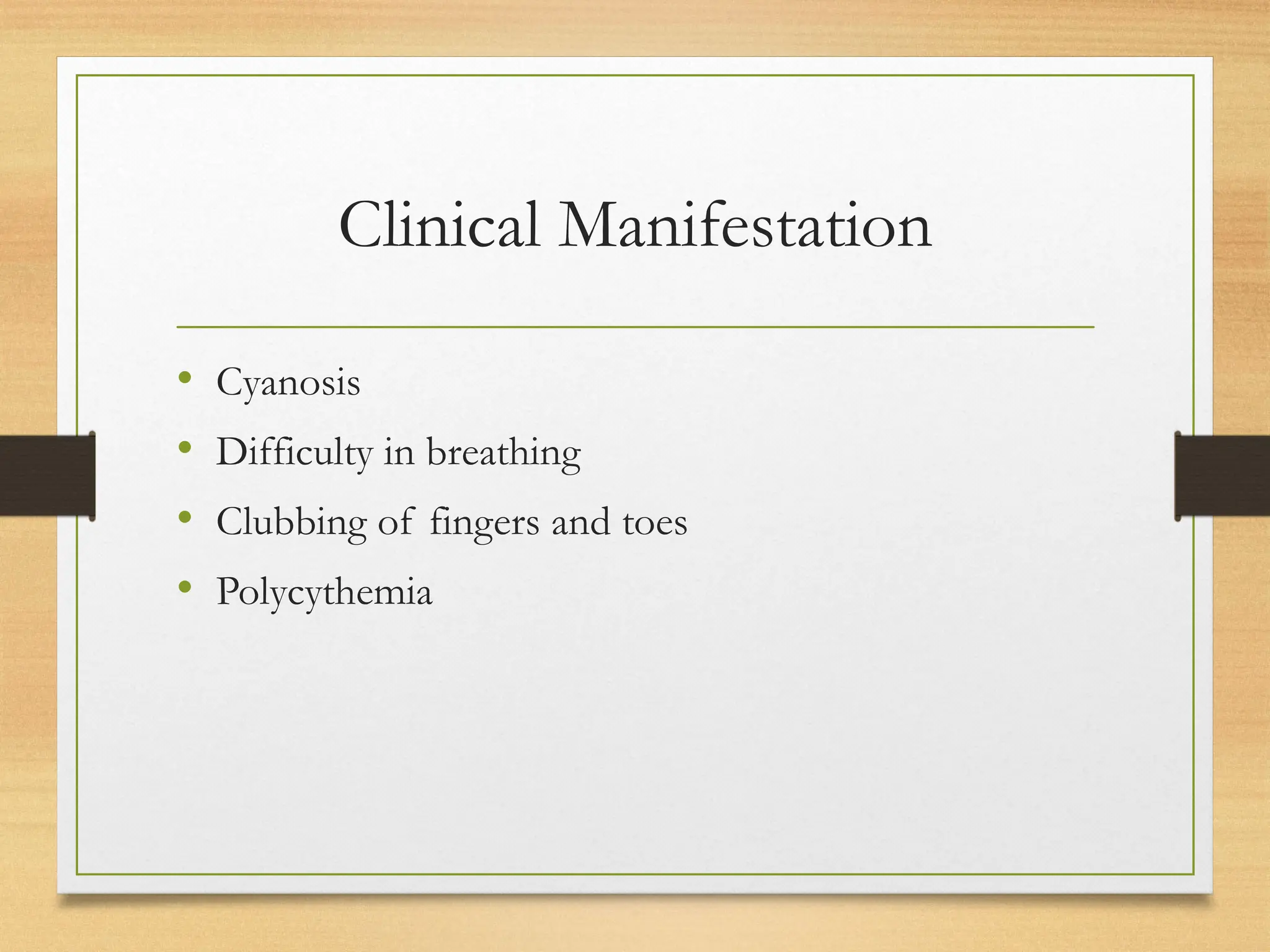 Clinical Manifestation
• Cyanosis
• Difficulty in breathing
• Clubbing of fingers and toes
• Polycythemia
 