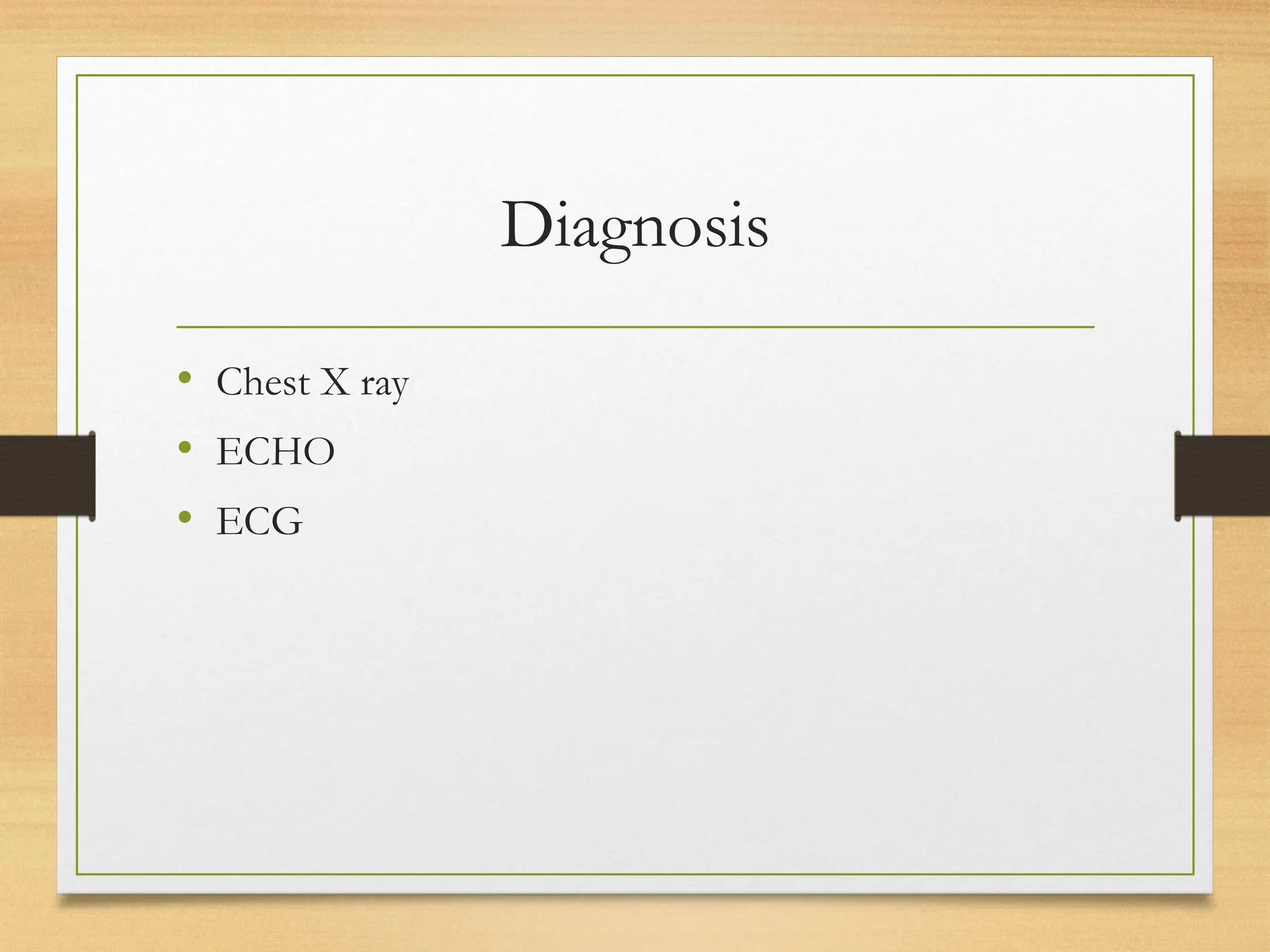 Diagnosis
• Chest X ray
• ECHO
• ECG
 