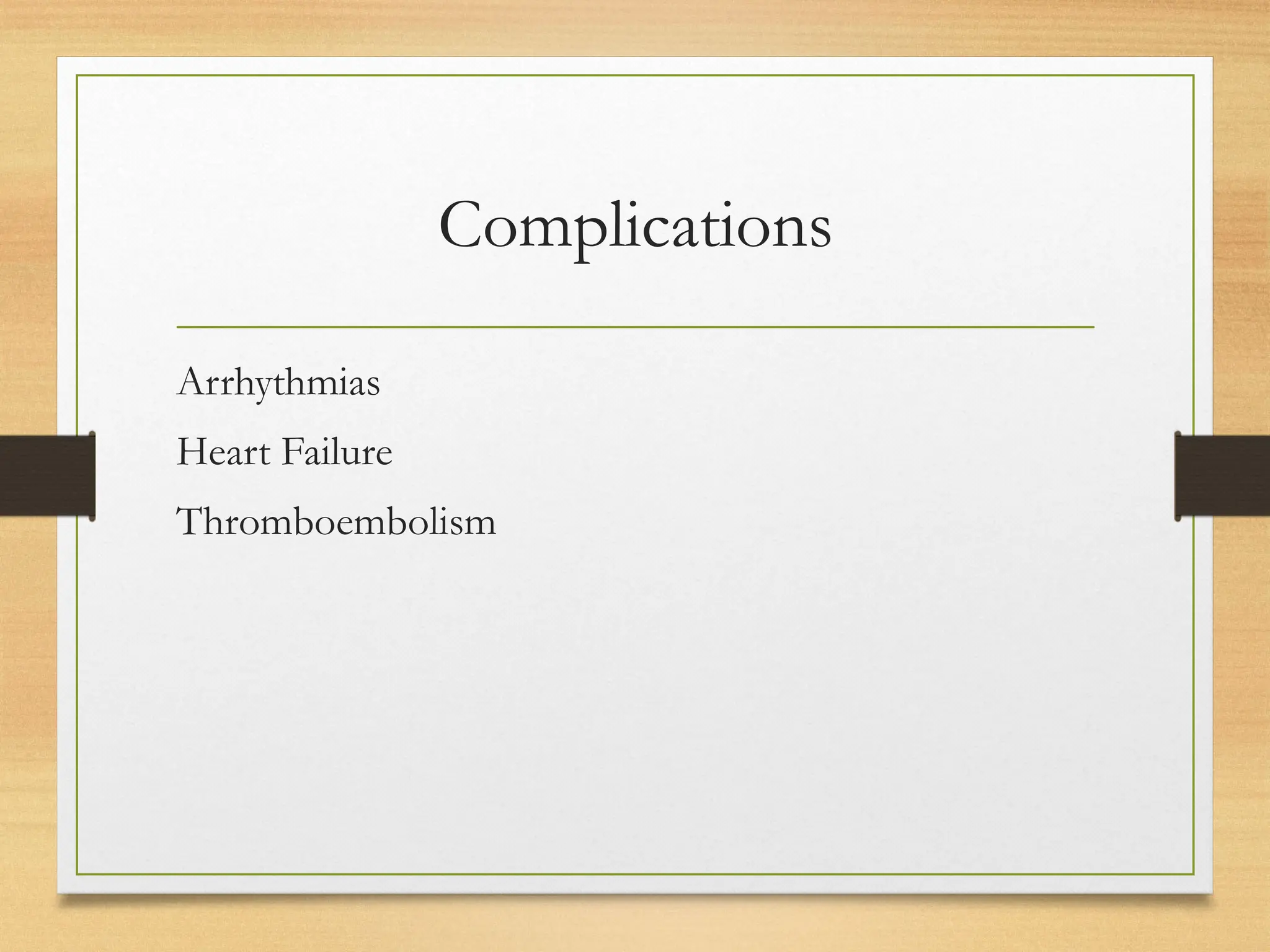 Complications
Arrhythmias
Heart Failure
Thromboembolism
 
