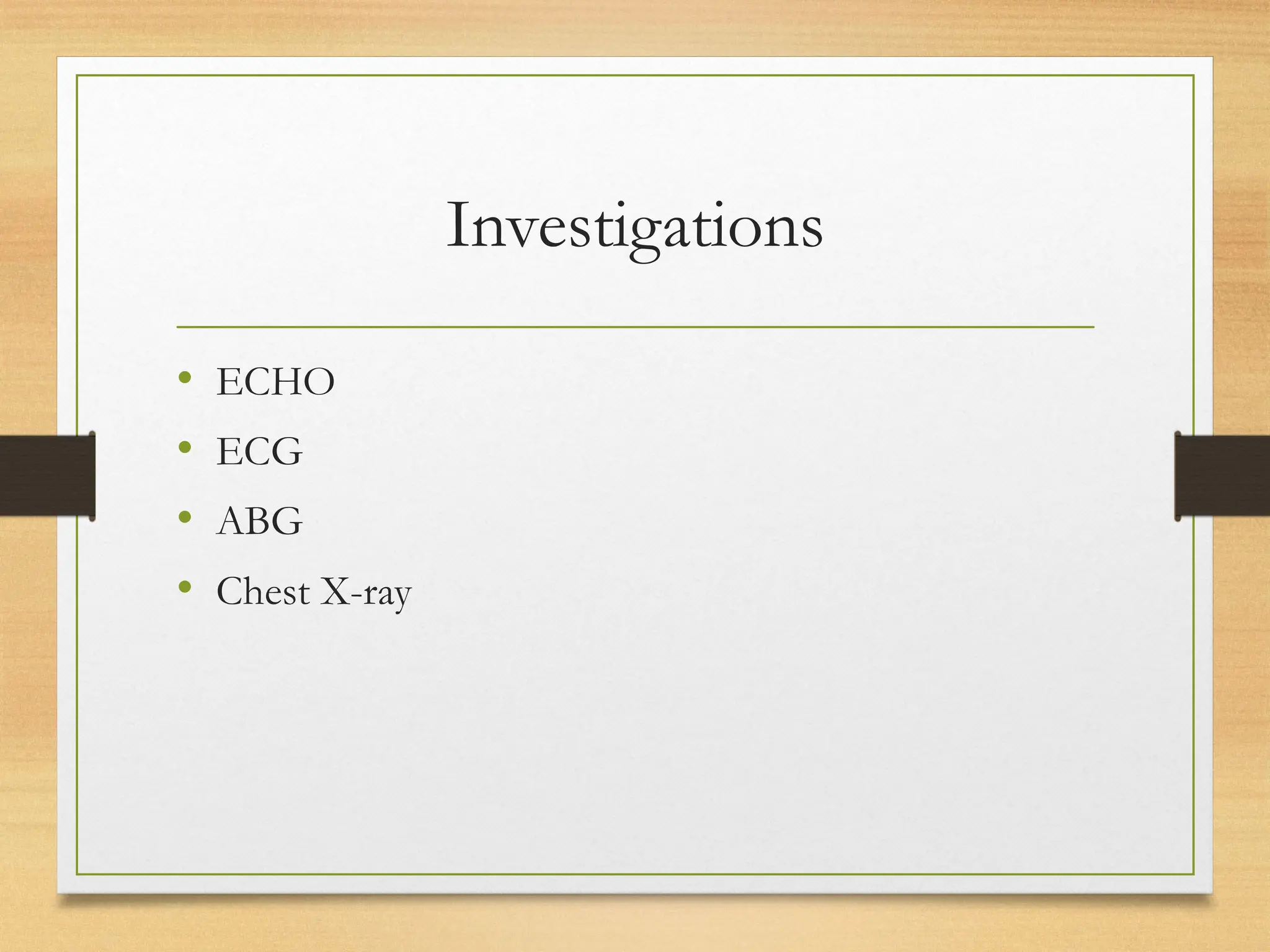 Investigations
• ECHO
• ECG
• ABG
• Chest X-ray
 
