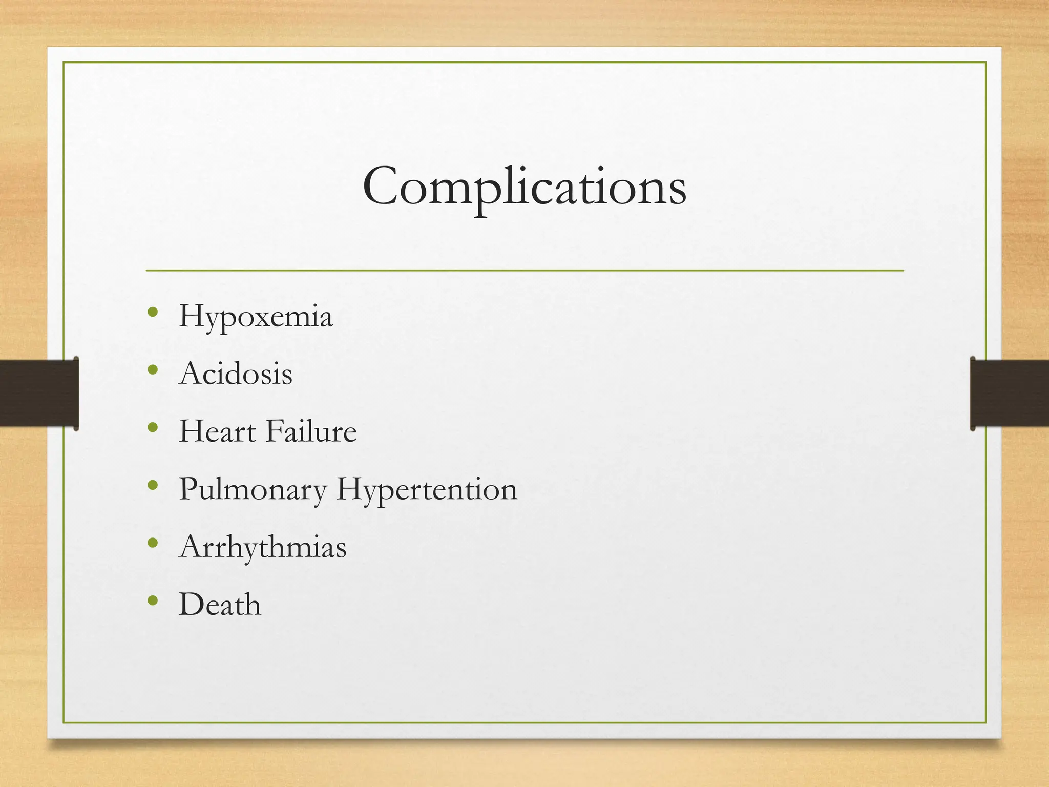 Complications
• Hypoxemia
• Acidosis
• Heart Failure
• Pulmonary Hypertention
• Arrhythmias
• Death
 